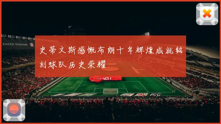 史蒂文斯感慨布朗十年辉煌成就铭刻球队历史荣耀